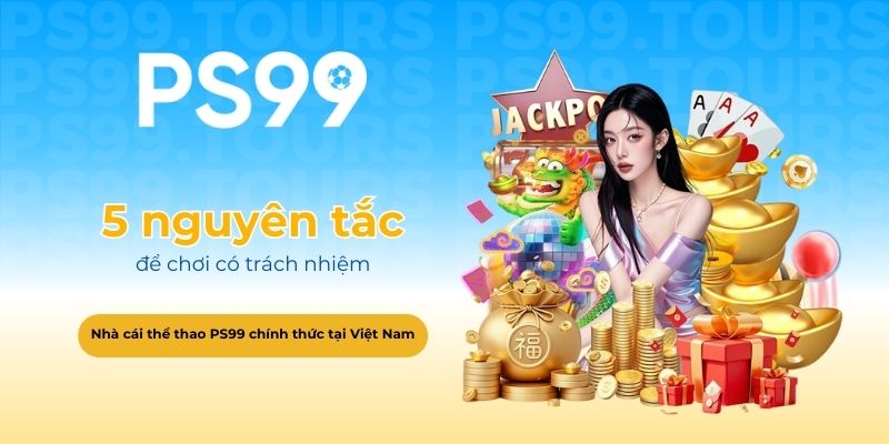 5 nguyên tắc vàng để chơi có trách nhiệm tại nhà cái PS99