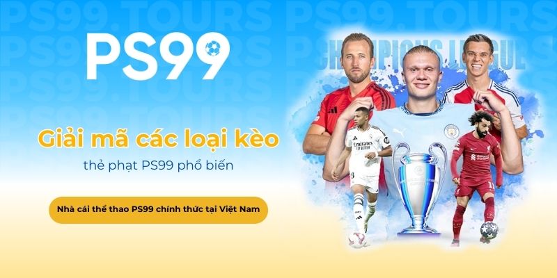 Giải mã các loại kèo thẻ phạt PS99 phổ biến