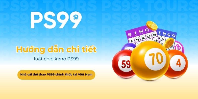 Hướng dẫn chi tiết luật chơi keno PS99