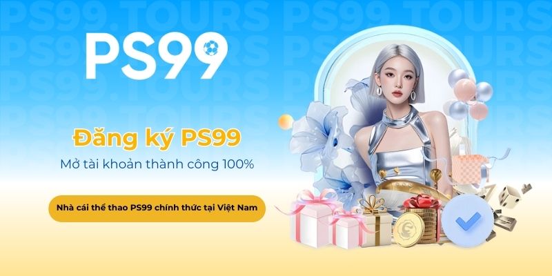 Hướng dẫn đăng ký PS99 - Mở tài khoản thành công 100%