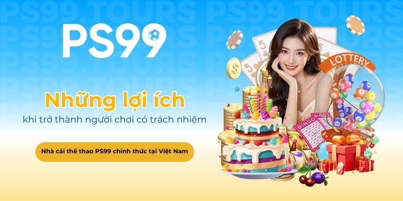 Những lợi ích khi trở thành người chơi có trách nhiệm