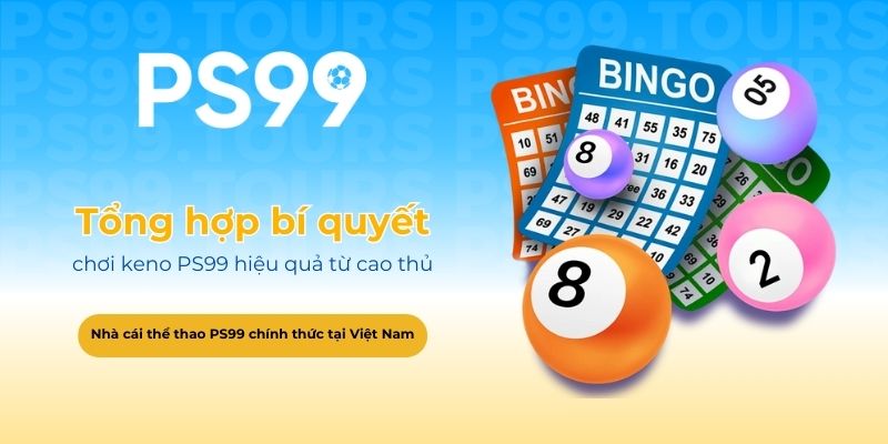Tổng hợp bí quyết chơi keno PS99 hiệu quả từ cao thủ