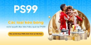 Các loại kèo bóng và bí quyết đọc kèo hiệu quả tại PS99