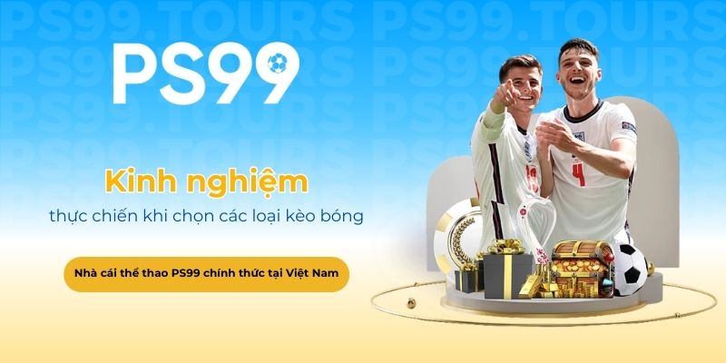 Kinh nghiệm thực chiến khi chọn các loại kèo bóng